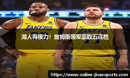 湖人再接力！詹姆斯领军豪取五连胜