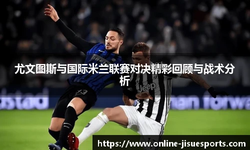 尤文图斯与国际米兰联赛对决精彩回顾与战术分析