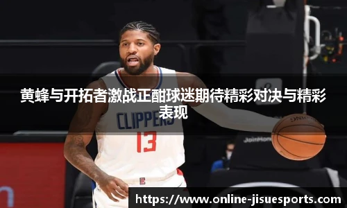 黄蜂与开拓者激战正酣球迷期待精彩对决与精彩表现