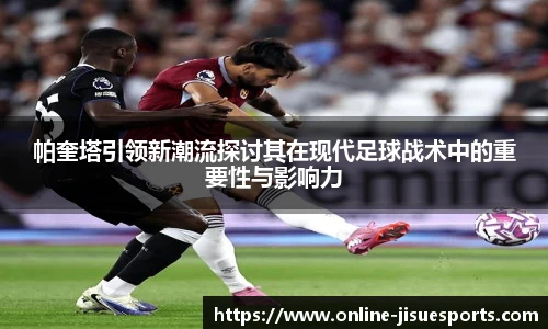 帕奎塔引领新潮流探讨其在现代足球战术中的重要性与影响力